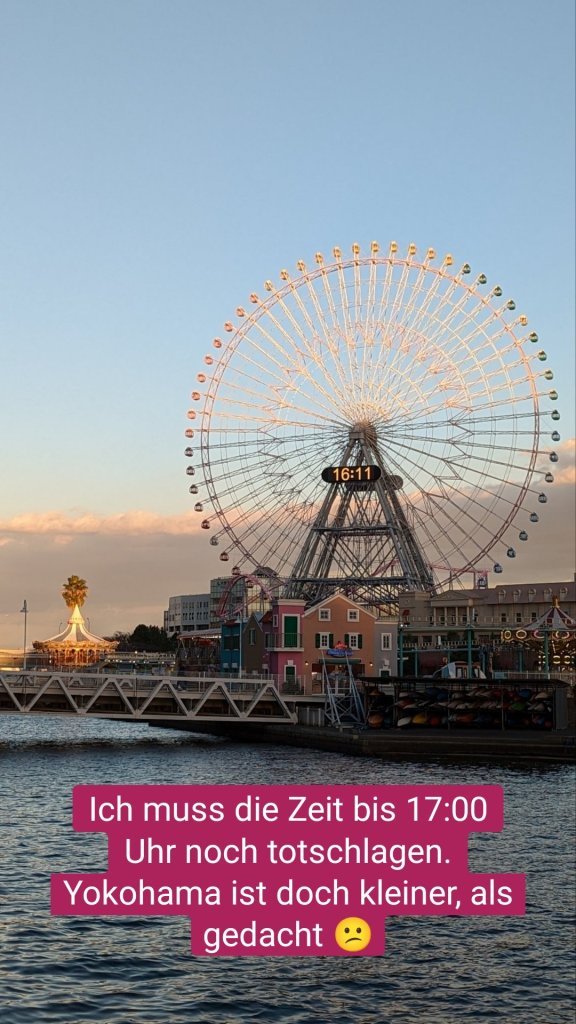Ich muss die Zeit bis 17:00 Uhr noch totschlagen. Yokohama ist doch kleiner, als gedacht 😕