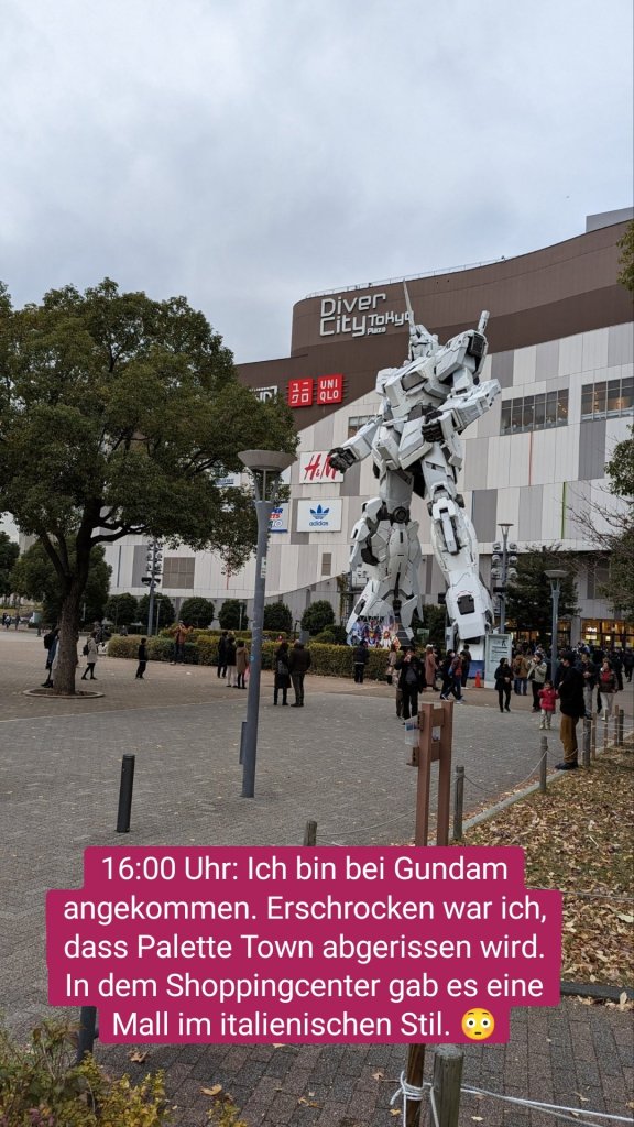 16:00 Uhr: Ich bin bei Gundam angekommen. Erschrocken war ich, dass Palette Town abgerissen wird. In dem Shoppingcenter gab es eine Mall im italienischen Stil. 😳